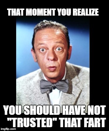 It's called a SHART | THAT MOMENT YOU REALIZE; YOU SHOULD HAVE NOT  "TRUSTED" THAT FART | image tagged in don knotts | made w/ Imgflip meme maker