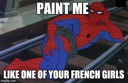 Paint All The Memes | PAINT ME; LIKE ONE OF YOUR FRENCH GIRLS | image tagged in memes,sexy railroad spiderman,spiderman,funny | made w/ Imgflip meme maker