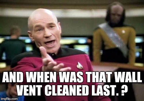 Picard Wtf Meme | AND WHEN WAS THAT WALL VENT CLEANED LAST. ? | image tagged in memes,picard wtf | made w/ Imgflip meme maker