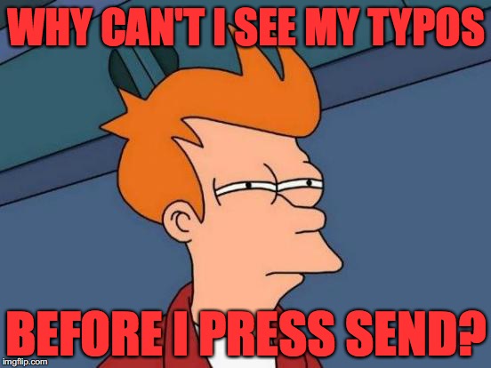 Futurama Fry | WHY CAN'T I SEE MY TYPOS; BEFORE I PRESS SEND? | image tagged in memes,futurama fry | made w/ Imgflip meme maker