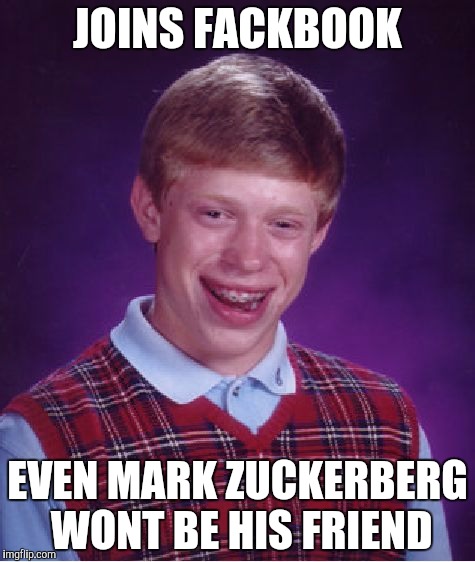 Bad Luck Brian | JOINS FACKBOOK; EVEN MARK ZUCKERBERG WONT BE HIS FRIEND | image tagged in memes,bad luck brian | made w/ Imgflip meme maker