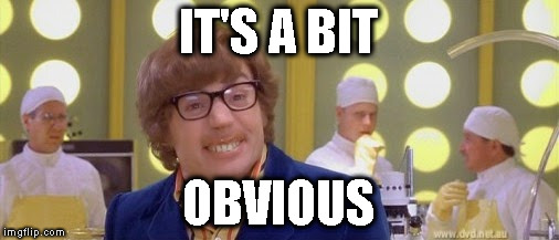 Austin Powers It's a bit nutty | IT'S A BIT OBVIOUS | image tagged in austin powers it's a bit nutty | made w/ Imgflip meme maker