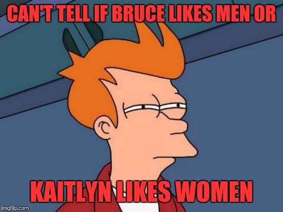 Futurama Fry | CAN'T TELL IF BRUCE LIKES MEN OR; KAITLYN LIKES WOMEN | image tagged in memes,futurama fry | made w/ Imgflip meme maker