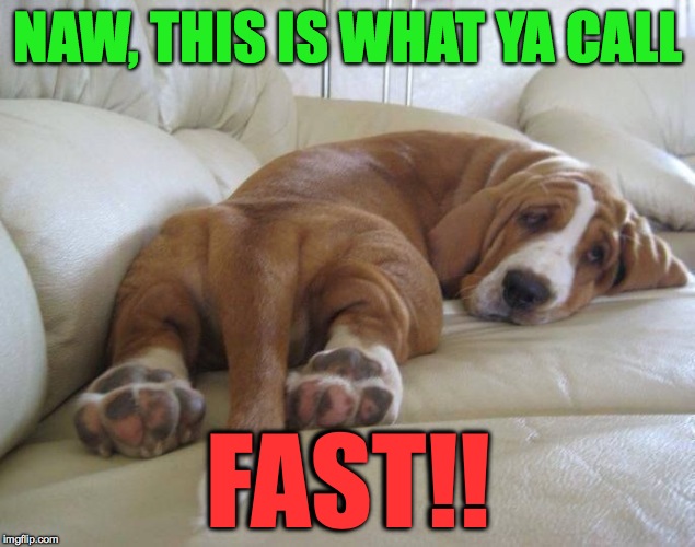NAW, THIS IS WHAT YA CALL FAST!! | made w/ Imgflip meme maker