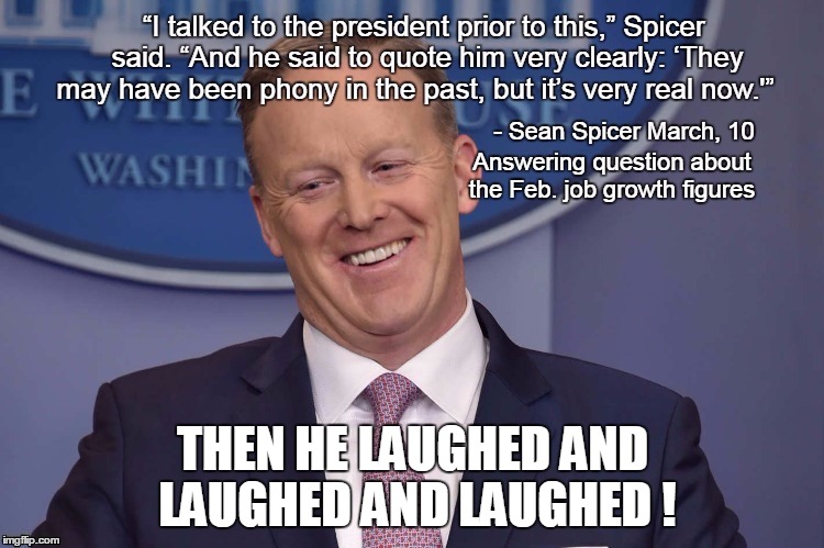 He can't even keep a straight face anymore!!! | THEN HE LAUGHED AND LAUGHED AND LAUGHED ! | image tagged in trump,funny,sean spicer | made w/ Imgflip meme maker