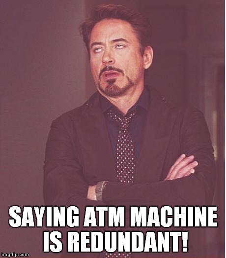 Face You Make Robert Downey Jr Meme | SAYING ATM MACHINE IS REDUNDANT! | image tagged in memes,face you make robert downey jr | made w/ Imgflip meme maker