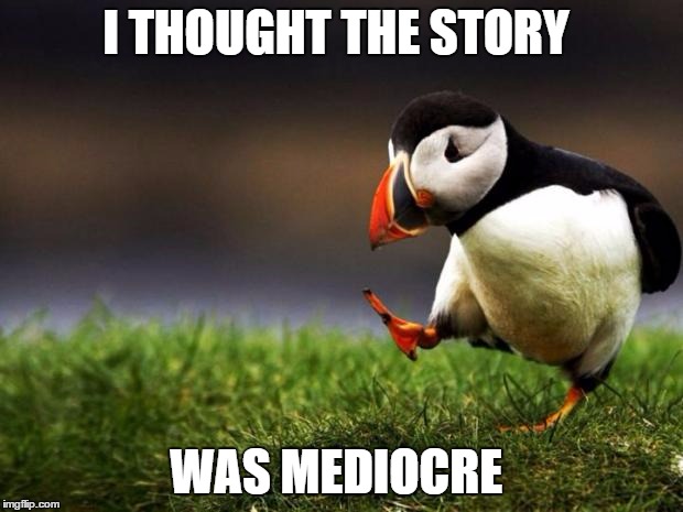 Unpopular Opinion Puffin Meme | I THOUGHT THE STORY; WAS MEDIOCRE | image tagged in memes,unpopular opinion puffin | made w/ Imgflip meme maker