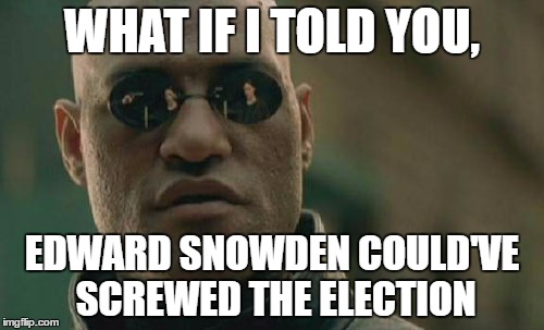 Matrix Morpheus Meme | WHAT IF I TOLD YOU, EDWARD SNOWDEN COULD'VE SCREWED THE ELECTION | image tagged in memes,matrix morpheus | made w/ Imgflip meme maker