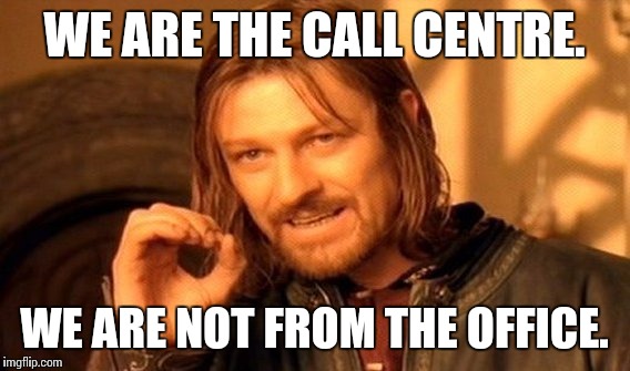 One Does Not Simply | WE ARE THE CALL CENTRE. WE ARE NOT FROM THE OFFICE. | image tagged in memes,one does not simply | made w/ Imgflip meme maker