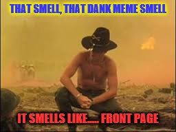 THAT SMELL, THAT DANK MEME SMELL IT SMELLS LIKE..... FRONT PAGE | made w/ Imgflip meme maker