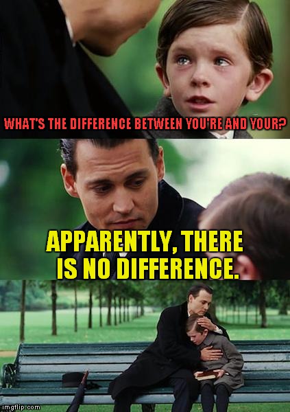 Finding Neverland Meme | WHAT'S THE DIFFERENCE BETWEEN YOU'RE AND YOUR? APPARENTLY, THERE IS NO DIFFERENCE. | image tagged in memes,finding neverland | made w/ Imgflip meme maker