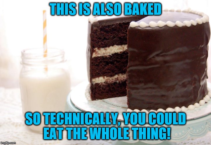 THIS IS ALSO BAKED SO TECHNICALLY, YOU COULD EAT THE WHOLE THING! | made w/ Imgflip meme maker