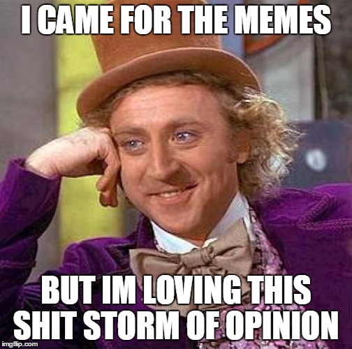 imgflip, its like facebook but you can tell the other users you hate them. | I CAME FOR THE MEMES; BUT IM LOVING THIS SHIT STORM OF OPINION | image tagged in memes,creepy condescending wonka,imgflip users,imgflip trolls | made w/ Imgflip meme maker