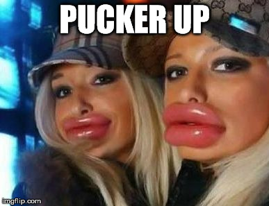 Duck Face Chicks Meme | PUCKER UP | image tagged in memes,duck face chicks | made w/ Imgflip meme maker