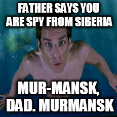 Russian Spies | FATHER SAYS YOU ARE SPY FROM SIBERIA; MUR-MANSK, DAD. MURMANSK | image tagged in zoolander1,russian hackers,trump 2016,memes,dank memes | made w/ Imgflip meme maker