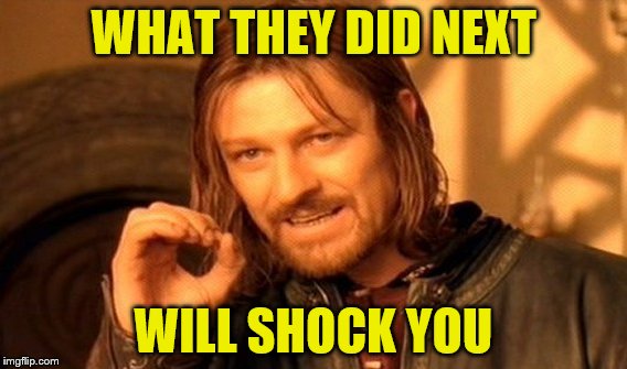 One Does Not Simply Meme | WHAT THEY DID NEXT WILL SHOCK YOU | image tagged in memes,one does not simply | made w/ Imgflip meme maker