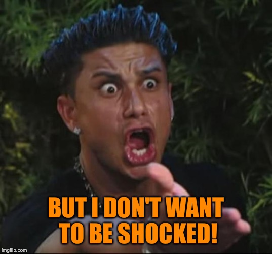 Pauly | BUT I DON'T WANT TO BE SHOCKED! | image tagged in pauly | made w/ Imgflip meme maker