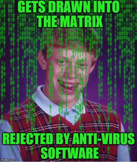 What if I told you he is not the one | GETS DRAWN INTO THE MATRIX; REJECTED BY ANTI-VIRUS SOFTWARE | image tagged in bad luck brian,matrix | made w/ Imgflip meme maker