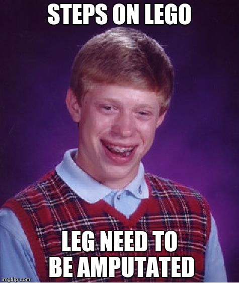 Bad Luck Brian | STEPS ON LEGO; LEG NEED TO BE AMPUTATED | image tagged in memes,bad luck brian | made w/ Imgflip meme maker