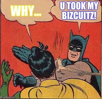 Batman Slapping Robin | WHY... U TOOK MY BIZCUITZ! | image tagged in memes,batman slapping robin | made w/ Imgflip meme maker