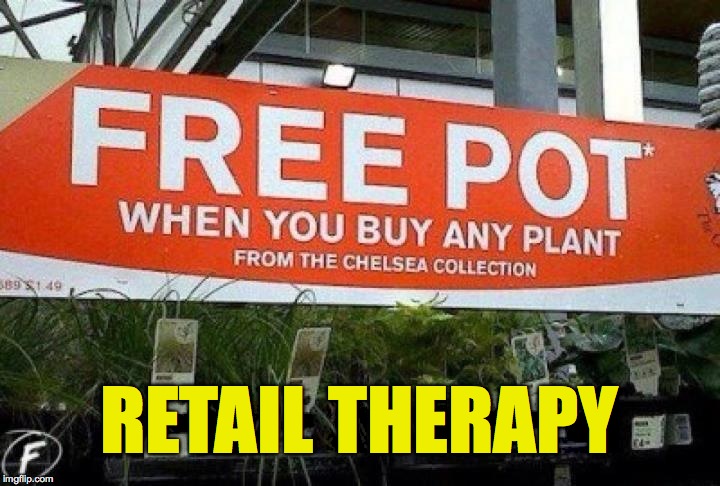 Retail Therapy | RETAIL THERAPY | image tagged in free pot | made w/ Imgflip meme maker