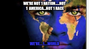 Real Peace  | WE'RE NOT 1 NATION.....NOT 1  AMERICA...NOT 1 RACE; WE'RE....1....WORLD | image tagged in immigrants,world peace,message,beautiful | made w/ Imgflip meme maker