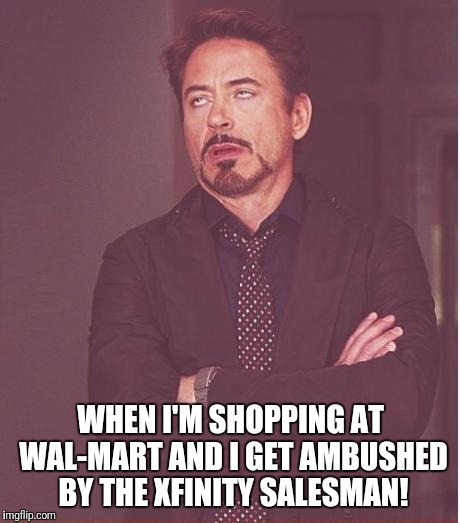 All I wanted to do was look through the $5 CDs! | WHEN I'M SHOPPING AT WAL-MART AND I GET AMBUSHED BY THE XFINITY SALESMAN! | image tagged in memes,face you make robert downey jr,xfinity,walmart,5 cds | made w/ Imgflip meme maker