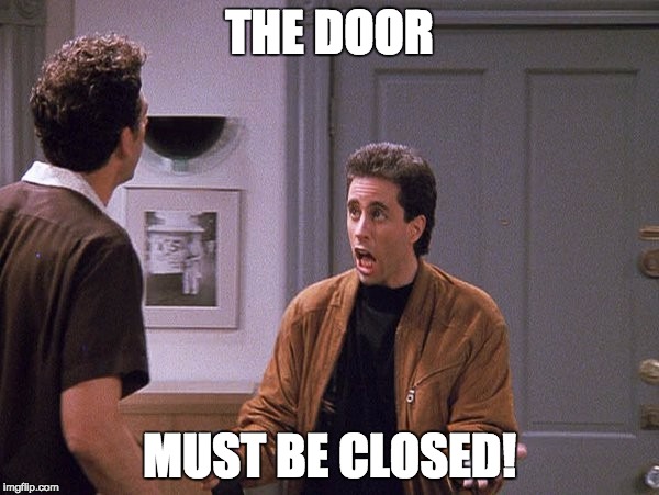 When you're jacking off and your folks walk in and you realize in your haste, you forgot about the one flaw in your door lock | THE DOOR; MUST BE CLOSED! | image tagged in the door must be closed,seinfeld,jerry,door,closed | made w/ Imgflip meme maker