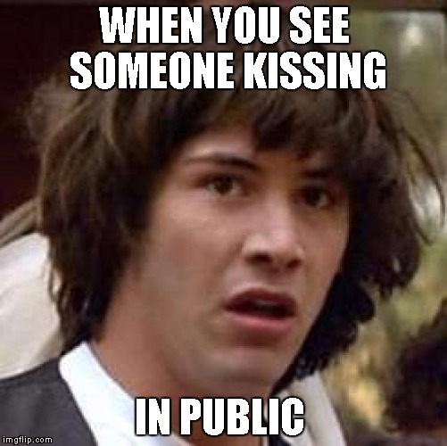 Conspiracy Keanu Meme | WHEN YOU SEE SOMEONE KISSING; IN PUBLIC | image tagged in memes,conspiracy keanu | made w/ Imgflip meme maker