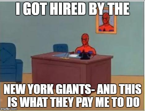 Spiderman Computer Desk | I GOT HIRED BY THE; NEW YORK GIANTS- AND THIS IS WHAT THEY PAY ME TO DO | image tagged in memes,spiderman computer desk,spiderman | made w/ Imgflip meme maker