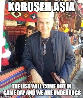 KABOSEH ASIA; THE LIST WILL COME OUT IN GAME DAY AND WE ARE UNDERDOGS | made w/ Imgflip meme maker