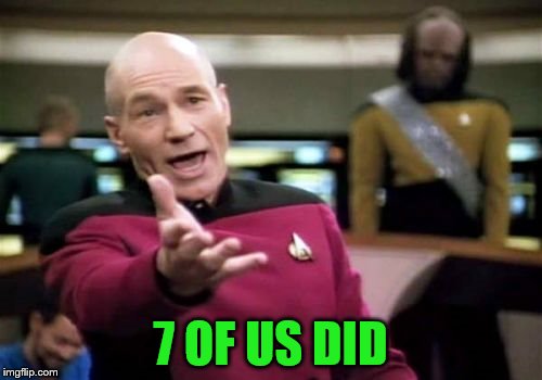 Picard Wtf Meme | 7 OF US DID | image tagged in memes,picard wtf | made w/ Imgflip meme maker