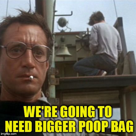 WE'RE GOING TO NEED BIGGER POOP BAG | made w/ Imgflip meme maker