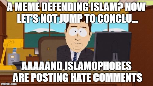 Aaaaand Its Gone Meme | A MEME DEFENDING ISLAM? NOW LET'S NOT JUMP TO CONCLU... AAAAAND ISLAMOPHOBES ARE POSTING HATE COMMENTS | image tagged in memes,aaaaand its gone,islam,islamophobia,imgflip trolls,internet trolls | made w/ Imgflip meme maker