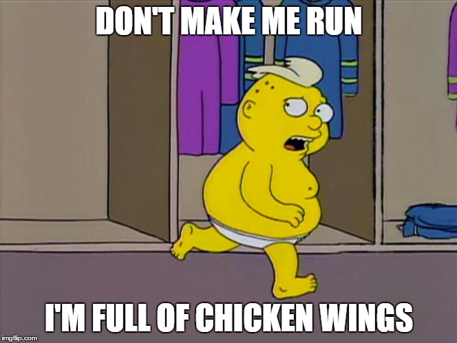 DON'T MAKE ME RUN; I'M FULL OF CHICKEN WINGS | image tagged in fullofchocolate | made w/ Imgflip meme maker