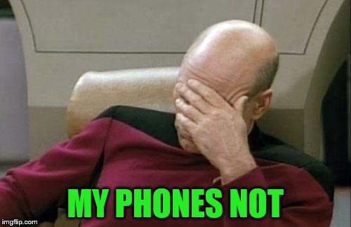 Captain Picard Facepalm Meme | MY PHONES NOT | image tagged in memes,captain picard facepalm | made w/ Imgflip meme maker