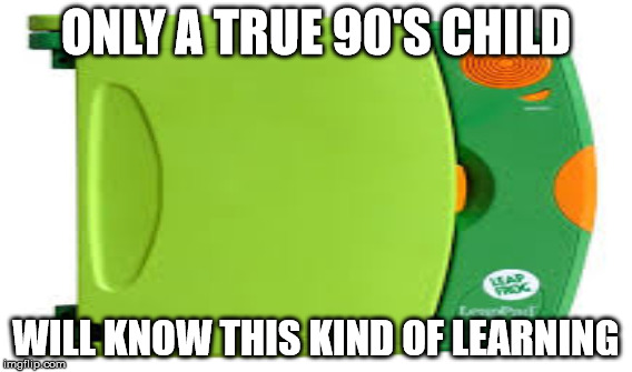 Leap Frog Toy Meme | ONLY A TRUE 90'S CHILD; WILL KNOW THIS KIND OF LEARNING | image tagged in leap day | made w/ Imgflip meme maker