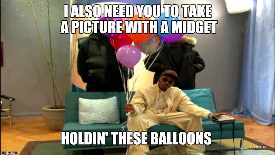 I ALSO NEED YOU TO TAKE A PICTURE WITH A MIDGET; HOLDIN' THESE BALLOONS | image tagged in balloon diddy | made w/ Imgflip meme maker