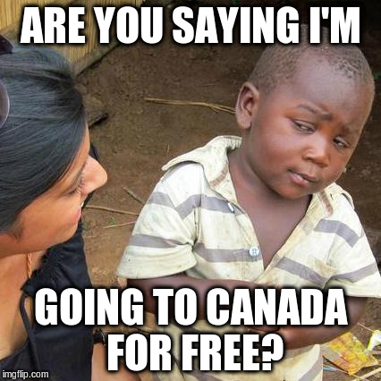 Syrian Roulette | ARE YOU SAYING I'M; GOING TO CANADA FOR FREE? | image tagged in memes,third world skeptical kid,syria | made w/ Imgflip meme maker