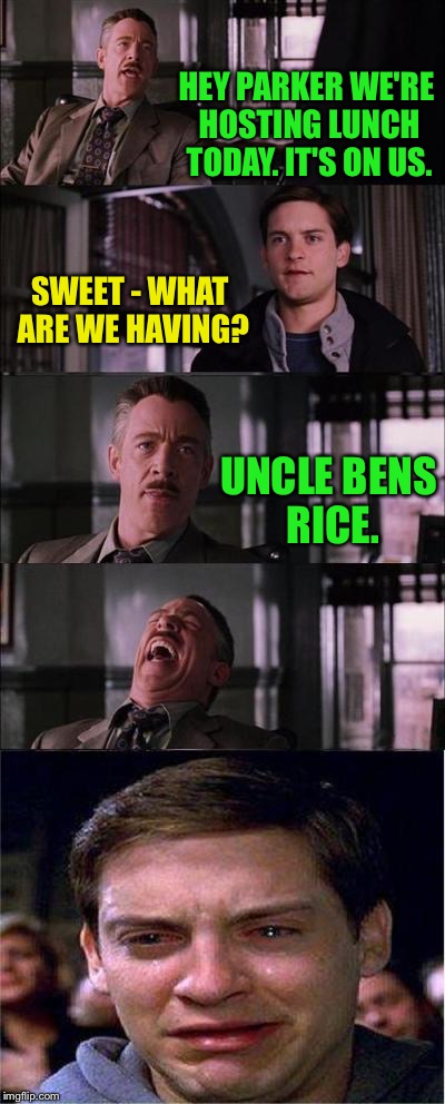 Who's Hungry? | HEY PARKER WE'RE HOSTING LUNCH TODAY. IT'S ON US. SWEET - WHAT ARE WE HAVING? UNCLE BENS RICE. | image tagged in memes,peter parker cry,funny,ghostofchurch,savage | made w/ Imgflip meme maker