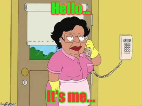 It's me... | Hello... It's me... | image tagged in memes,consuela | made w/ Imgflip meme maker