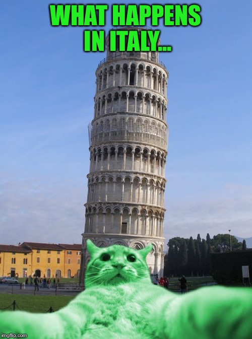 RayCat does Italy | WHAT HAPPENS IN ITALY... | image tagged in raycat does italy | made w/ Imgflip meme maker