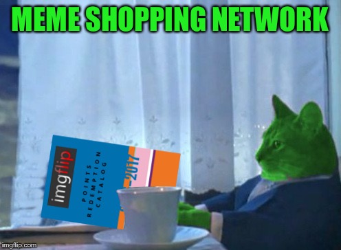 RayCat redeeming points | MEME SHOPPING NETWORK | image tagged in raycat redeeming points | made w/ Imgflip meme maker