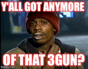 Y'all Got Any More Of That | Y'ALL GOT ANYMORE; OF THAT 3GUN? | image tagged in memes,yall got any more of | made w/ Imgflip meme maker
