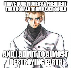 President Shinra | I HAVE DONE MORE AS A PRESIDENT THAN DONALD TRUMP EVER COULD; AND I ADMIT TO ALMOST DESTROYING EARTH | image tagged in final fantasy,rufus,shinra,president | made w/ Imgflip meme maker
