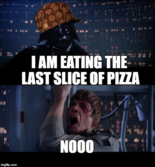 Star Wars No Meme | I AM EATING THE LAST SLICE OF PIZZA; NOOO | image tagged in memes,star wars no,scumbag | made w/ Imgflip meme maker