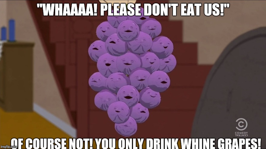 Member Berries | "WHAAAA! PLEASE DON'T EAT US!"; OF COURSE NOT! YOU ONLY DRINK WHINE GRAPES! | image tagged in memes,member berries | made w/ Imgflip meme maker