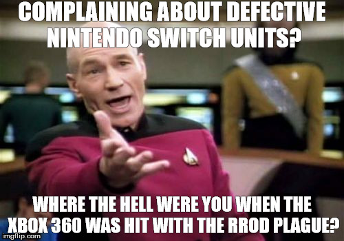 Picard Nintendo Microsoft | COMPLAINING ABOUT DEFECTIVE NINTENDO SWITCH UNITS? WHERE THE HELL WERE YOU WHEN THE XBOX 360 WAS HIT WITH THE RROD PLAGUE? | image tagged in memes,picard wtf,nintendo switch,xbox 360 | made w/ Imgflip meme maker