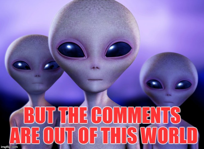 BUT THE COMMENTS ARE OUT OF THIS WORLD | made w/ Imgflip meme maker