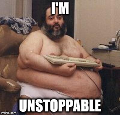 I'M; UNSTOPPABLE | image tagged in skittles,fat,unstoppable | made w/ Imgflip meme maker